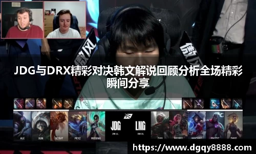 JDG与DRX精彩对决韩文解说回顾分析全场精彩瞬间分享