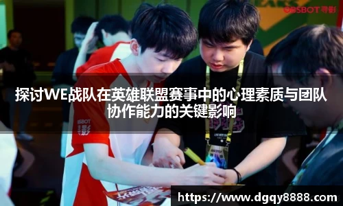 探讨WE战队在英雄联盟赛事中的心理素质与团队协作能力的关键影响